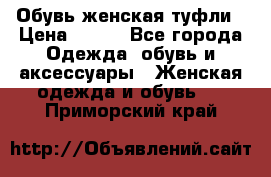 Обувь женская туфли › Цена ­ 500 - Все города Одежда, обувь и аксессуары » Женская одежда и обувь   . Приморский край